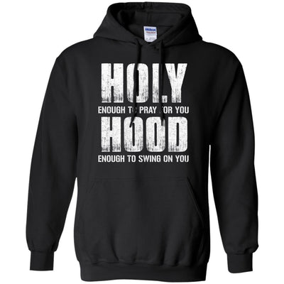 Holy Enough To Pray For You Hood To Swing On You T-Shirt & Hoodie | Teecentury.com