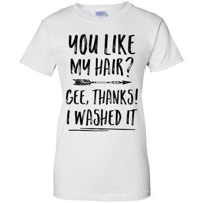Funny Gifts You Like My Hair Gee Thanks I Washed It T-Shirt & Tank Top | Teecentury.com