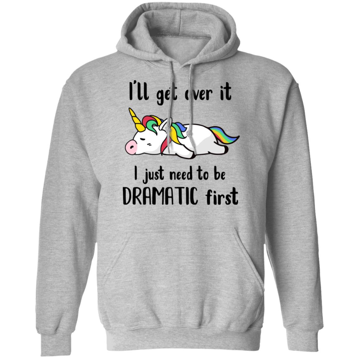 I'll Get Over It I Just Need To Be Dramatic First Unicorn T-Shirt & Hoodie | Teecentury.com