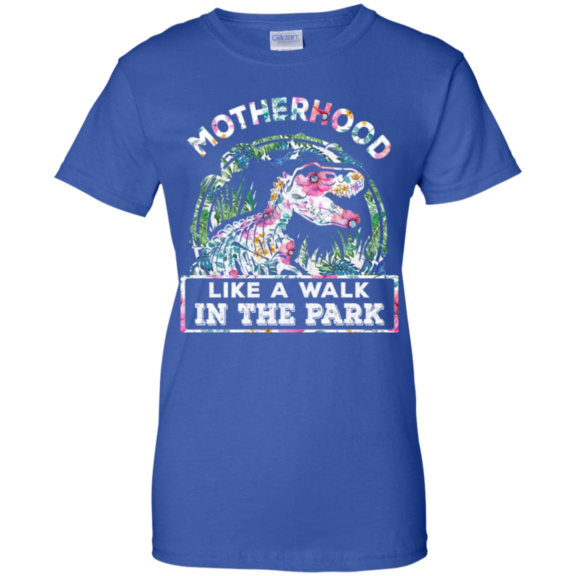 Motherhood Like A Walk In The Park Funny Dinosaur T-Shirt Motherhood Like A Walk In The Park Funny Dinosaur T-Shirt