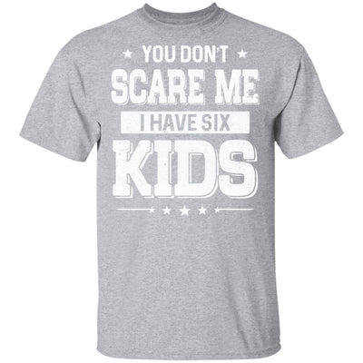 You Don't Scare Me I Have Six Kids Daughter Son Fathers Day T-Shirt & Hoodie | Teecentury.com