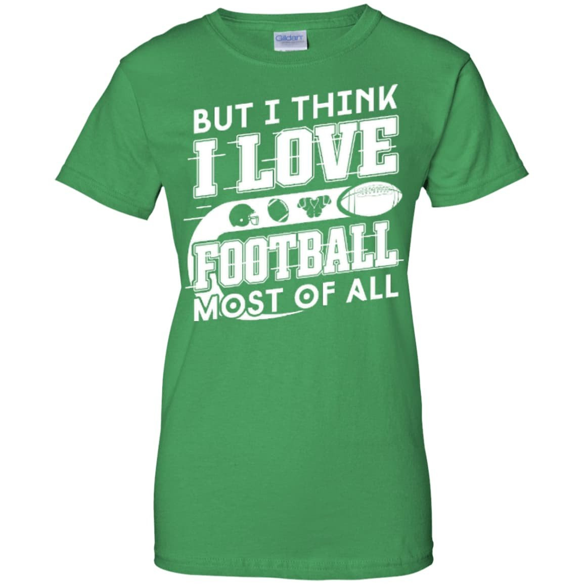 But I Think I Love Football Most Of All T-Shirt & Hoodie | Teecentury.com