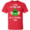 I Love Getting Head On St. Patrick's Day Funny Beer T-Shirt & Hoodie | Teecentury.com