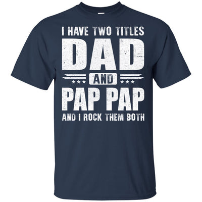 I Have Two Titles Dad And Pap Pap Fathers Day Gift Dad T-Shirt & Hoodie | Teecentury.com