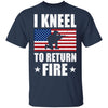 I Kneel To Return Fire Army Soldier Veteran T-Shirt & Hoodie | Teecentury.com