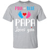 Pink Or Blue Papa Loves You Funny Gender Reveal Party Gift T-Shirt & Hoodie | Teecentury.com