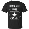 I Just Need To Go To Canada T-Shirt & Hoodie | Teecentury.com