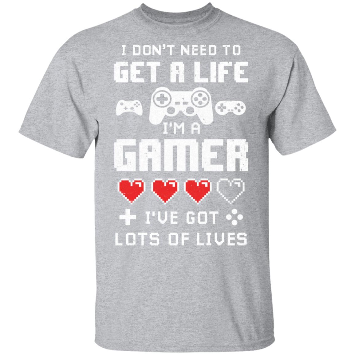 I Dont Need To Get A Life Im A Gamer I Esports Gaming T-Shirt I Dont Need To Get A Life Im A Gamer I Esports Gaming T-Shirt