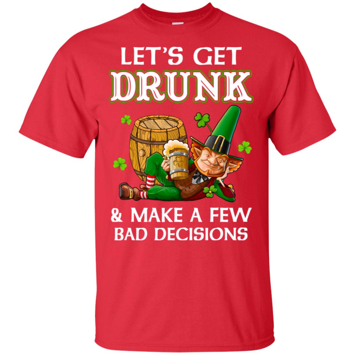 Lets Get Drunk Make A Few Bad Decisions St Patrick Day T-Shirt & Hoodie | Teecentury.com