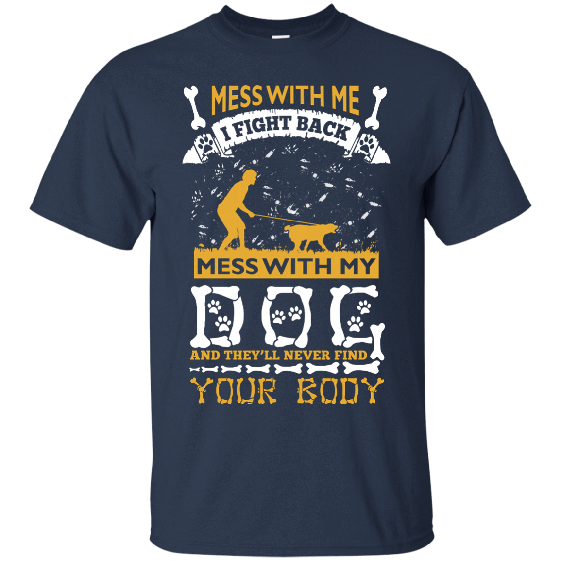 Mess With My Dog And They'll Never Find Your Body T-Shirt & Hoodie | Teecentury.com