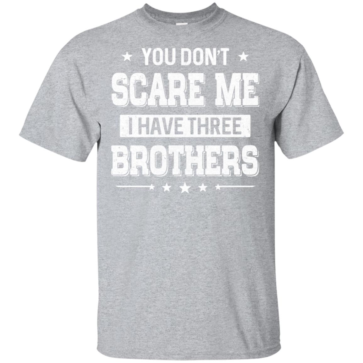 You Don't Scare Me I Have Three Brother T-Shirt & Hoodie | Teecentury.com