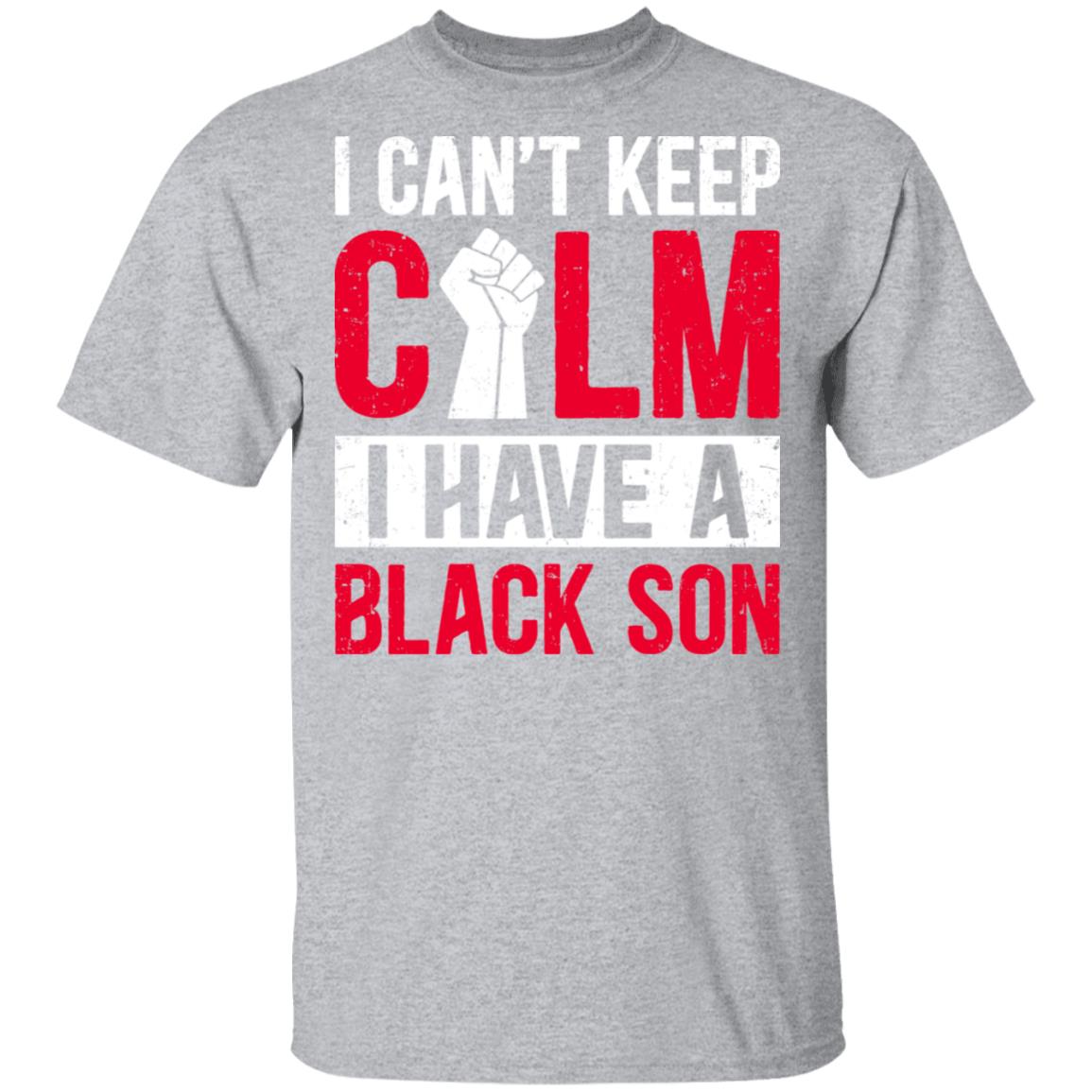 Can't Keep Calm I Have Black A Son T-Shirt & Hoodie | Teecentury.com
