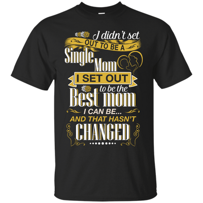 I Didn't Set Out To Be A Single Mom T-Shirt & Hoodie | Teecentury.com