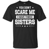 You Don't Scare Me I Have Three Sisters T-Shirt & Hoodie | Teecentury.com
