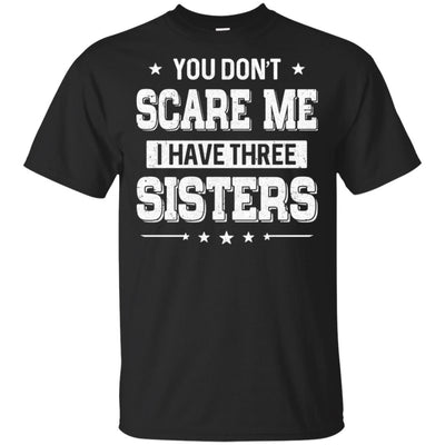 You Don't Scare Me I Have Three Sisters T-Shirt & Hoodie | Teecentury.com