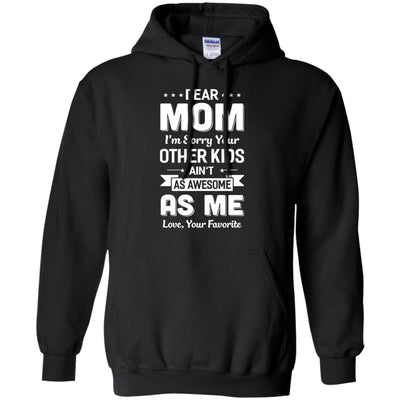 Dear Mom I'm Sorry Your Other Kids Aren't As Awesome T-Shirt & Hoodie | Teecentury.com