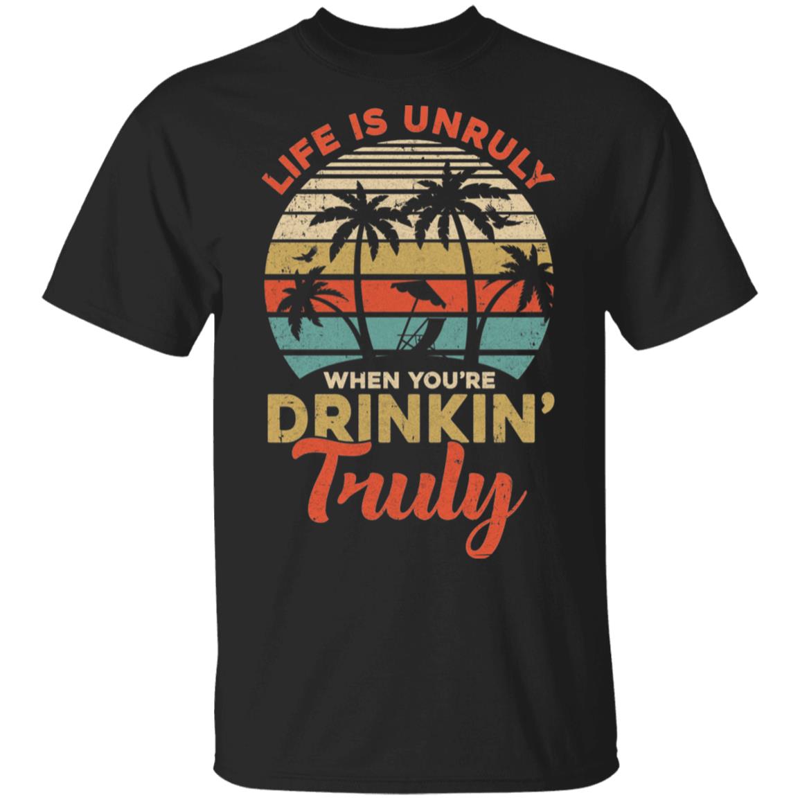 Vintage Life Is Unruly When You're Drinkin' Truly T-Shirt & Tank Top | Teecentury.com