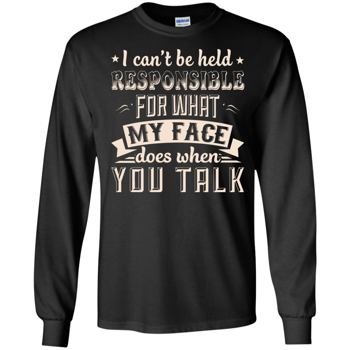 I Can't Be Held Responsible For My Face When You Talk T-Shirt & Hoodie | Teecentury.com