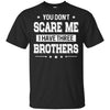 You Don't Scare Me I Have Three Brother T-Shirt & Hoodie | Teecentury.com