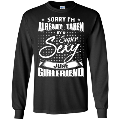 Sorry I'm Already Taken By A Super Sexy June Girlfriend T-Shirt & Hoodie | Teecentury.com