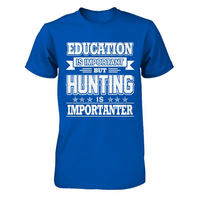 Education Is Important But Hunting Is Importanter T-Shirt & Hoodie | Teecentury.com