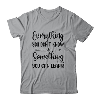 Everything You Don't Know Is Something You Can Learn Teacher T-Shirt & Hoodie | Teecentury.com