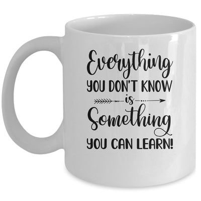 Everything You Don't Know Is Something You Can Learn Teacher Mug Coffee Mug | Teecentury.com