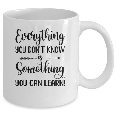 Everything You Don't Know Is Something You Can Learn Teacher Mug Coffee Mug | Teecentury.com