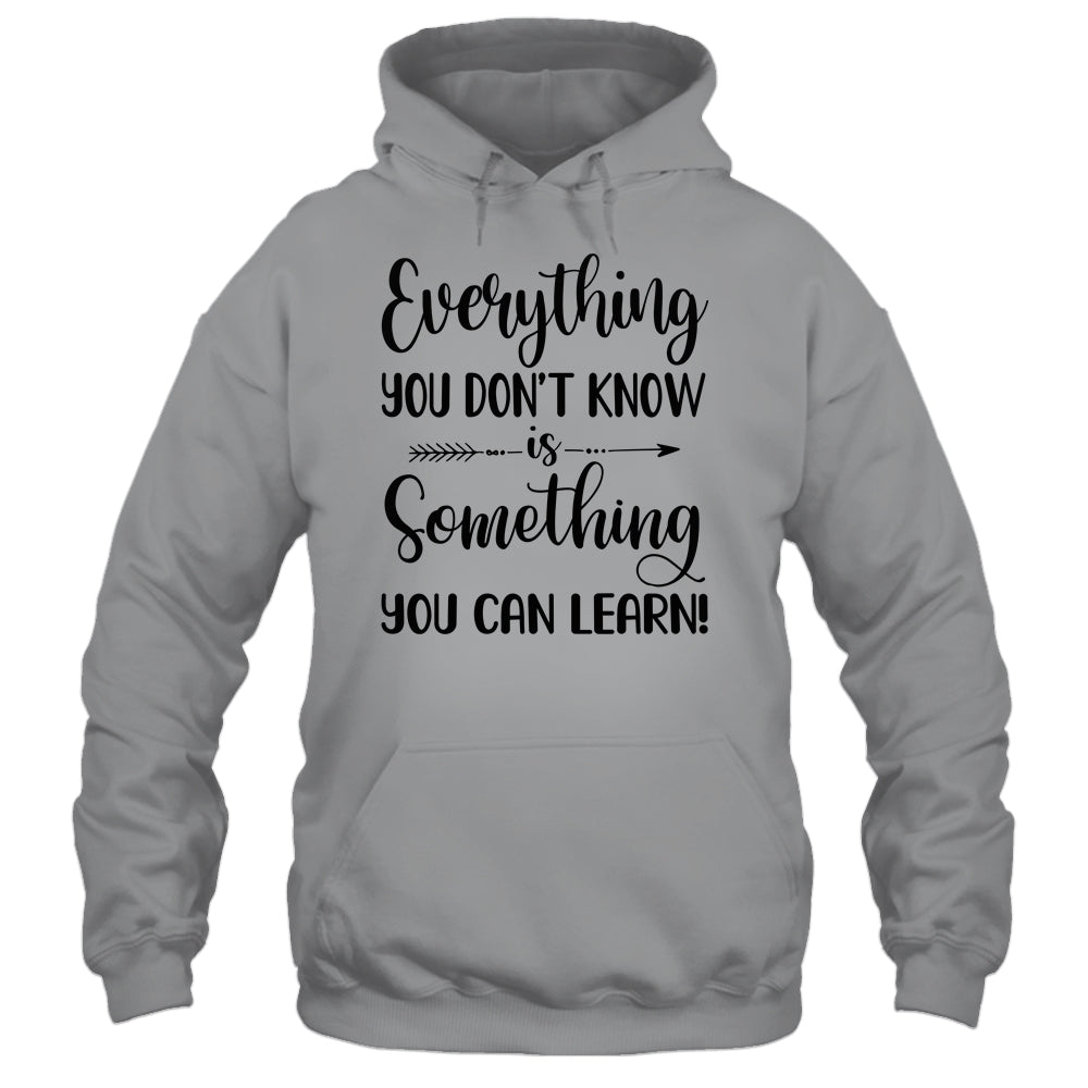 Everything You Don't Know Is Something You Can Learn Teacher T-Shirt & Hoodie | Teecentury.com