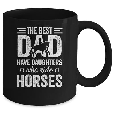 Fathers Day The Best Dads Have Daughters Who Ride Horses Mug Coffee Mug | Teecentury.com