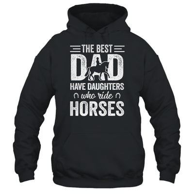 Fathers Day The Best Dads Have Daughters Who Ride Horses T-Shirt & Hoodie | Teecentury.com
