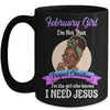 February Girl I'm The Girl Who Knows I Need Jesus Birthday Mug Coffee Mug | Teecentury.com