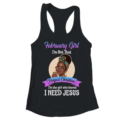 February Girl I'm The Girl Who Knows I Need Jesus Birthday T-Shirt & Tank Top | Teecentury.com