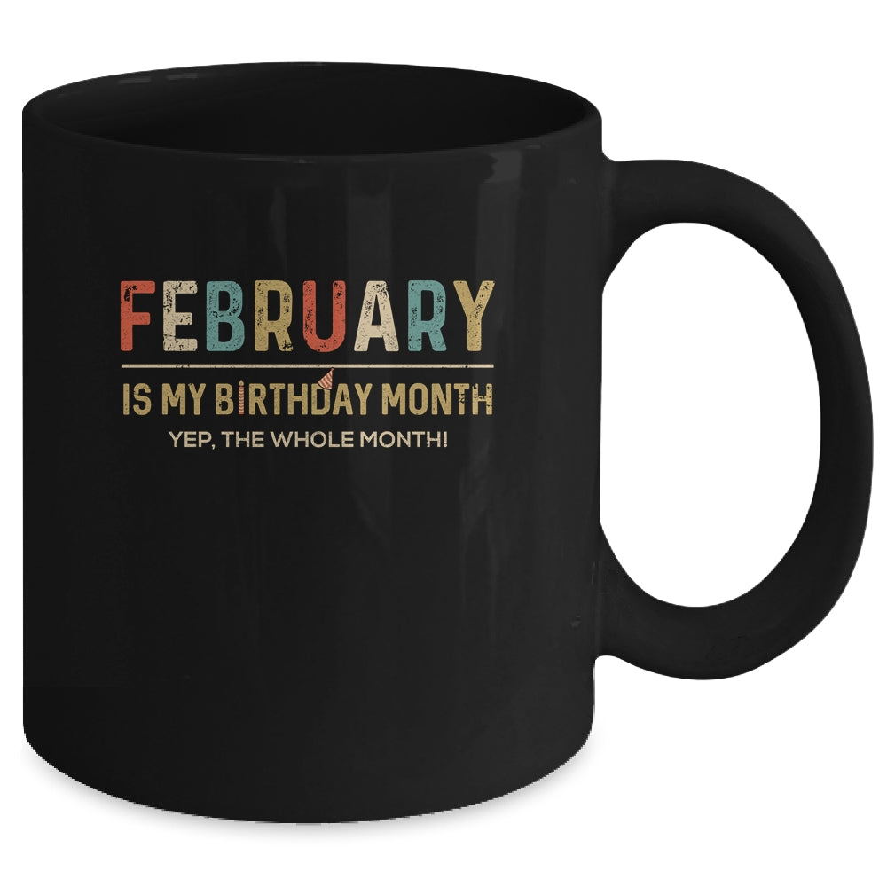 February Is My Birthday Month Yep The Whole Month Funny Mug Coffee Mug | Teecentury.com