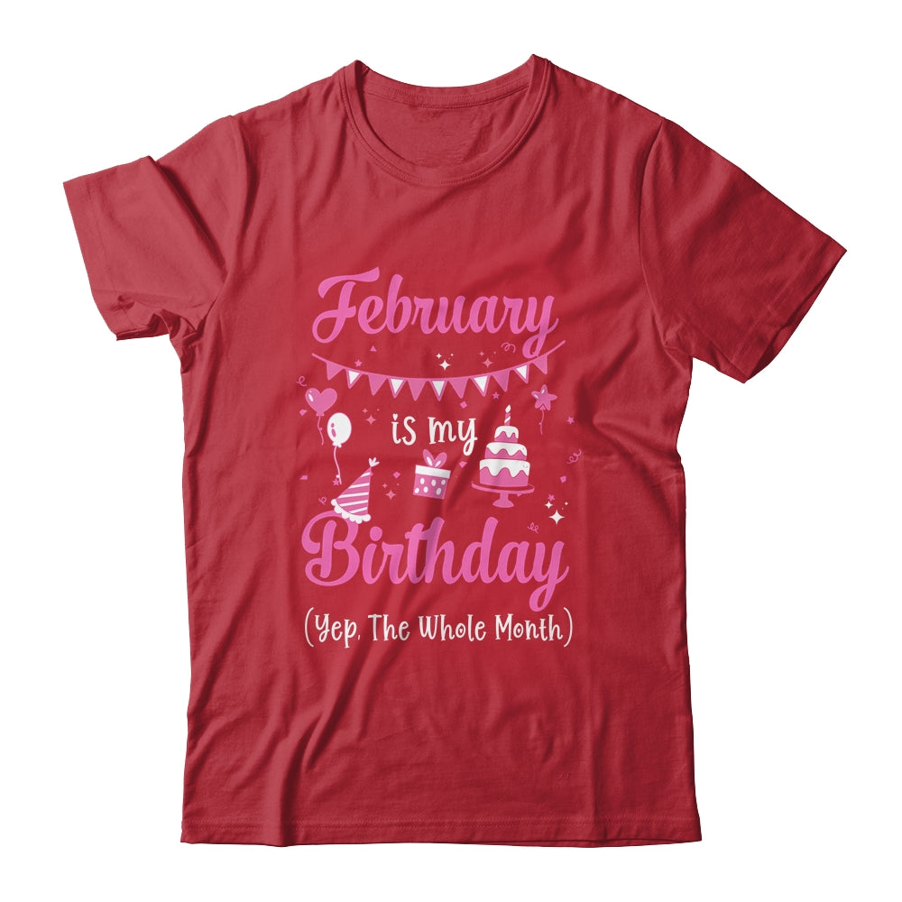 February Is My Birthday Month Yep The Whole Month Girl T-Shirt & Hoodie | Teecentury.com