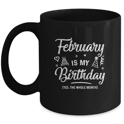 February Is My Birthday Yes The Whole Month Funny Birthday Mug Coffee Mug | Teecentury.com