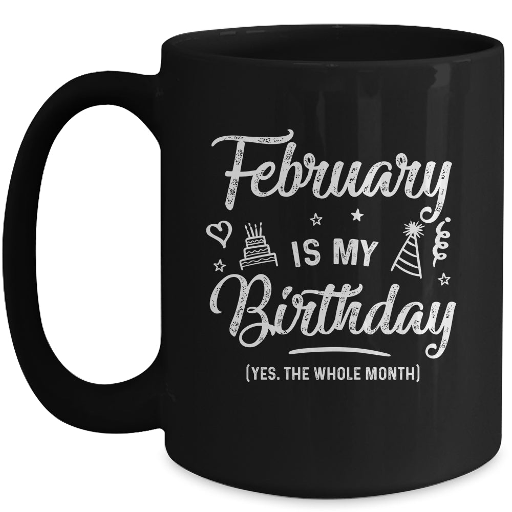 February Is My Birthday Yes The Whole Month Funny Birthday Mug Coffee Mug | Teecentury.com