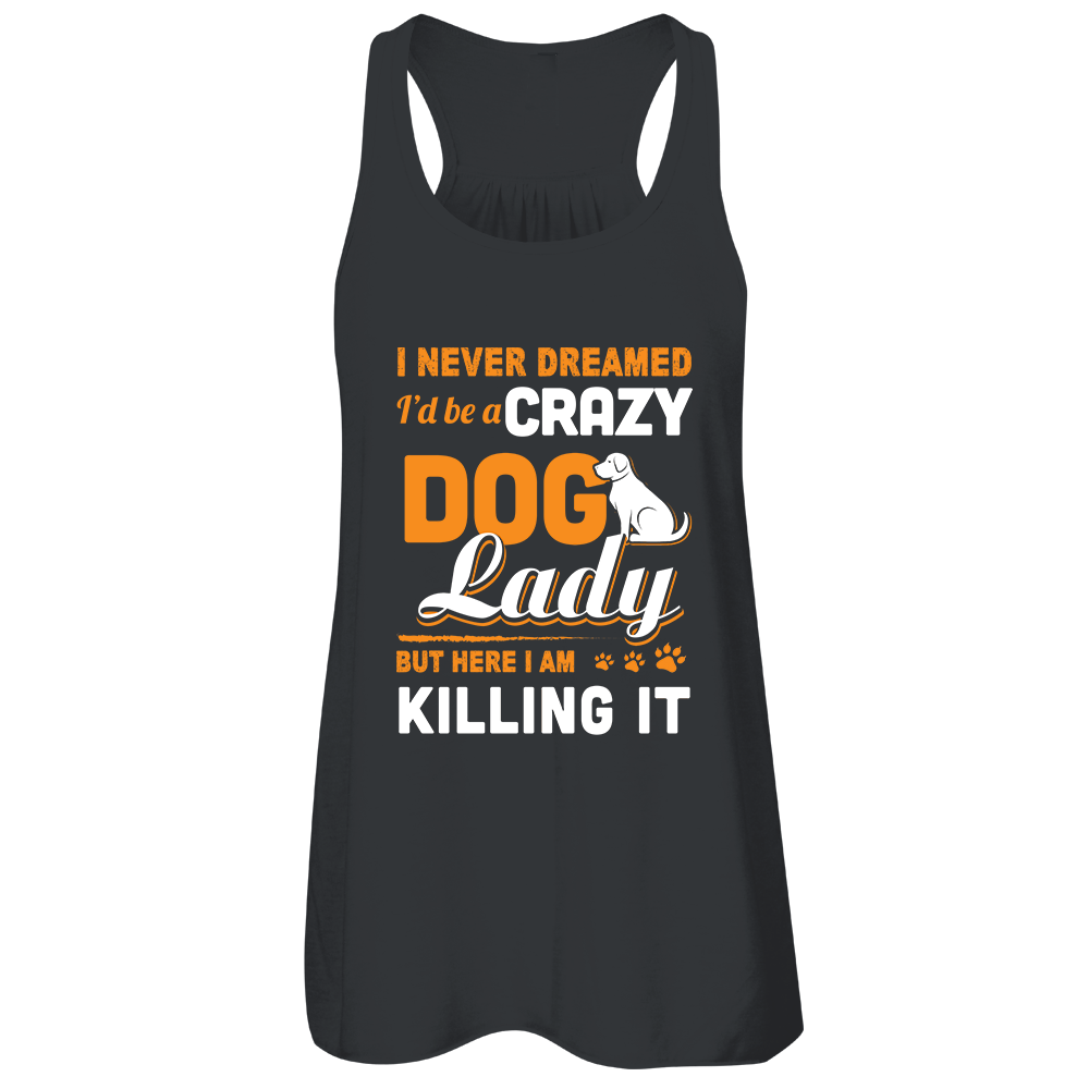 Never Dreamed I'd Be A Crazy Dog Lady T-Shirt & Tank Top | Teecentury.com