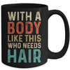 Funny Balding Dad Bod With A Body Like This Who Needs Hair Mug | teecentury