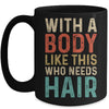 Funny Balding Dad Bod With A Body Like This Who Needs Hair Mug | teecentury