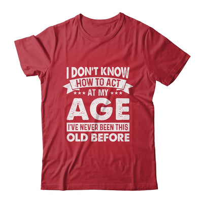 Funny Birthday Older For Men Women Act Your Age Turning Shirt & Hoodie | teecentury