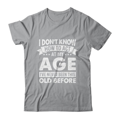 Funny Birthday Older For Men Women Act Your Age Turning Shirt & Hoodie | teecentury