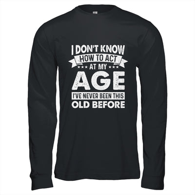 Funny Birthday Older For Men Women Act Your Age Turning Shirt & Hoodie | teecentury