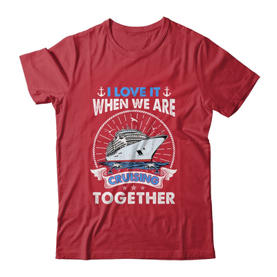 Funny Cruise Ship I Love It When We Are Cruising Together Shirt & Tank Top | teecentury
