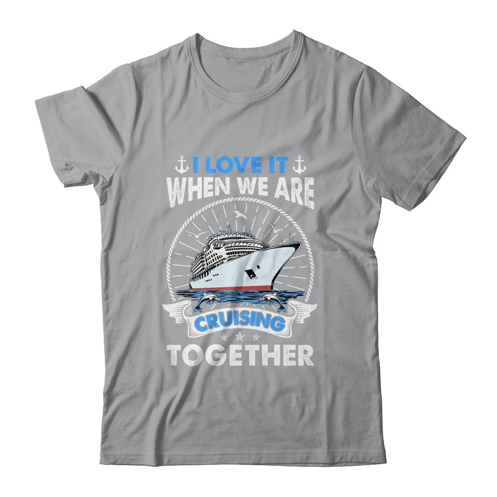 Funny Cruise Ship I Love It When We Are Cruising Together Shirt & Tank Top | teecentury
