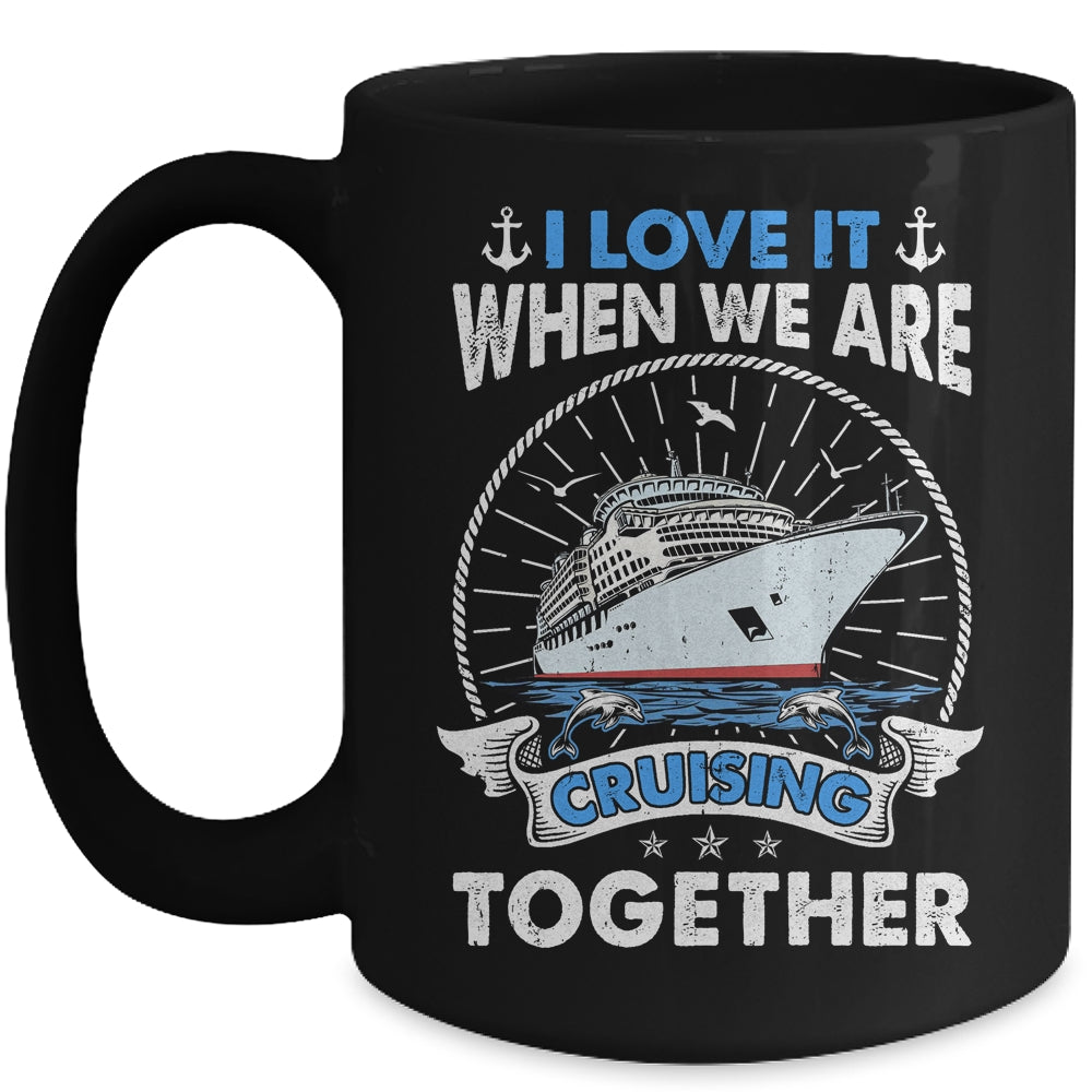 Funny Cruise Ship I Love It When We Are Cruising Together Mug | teecentury