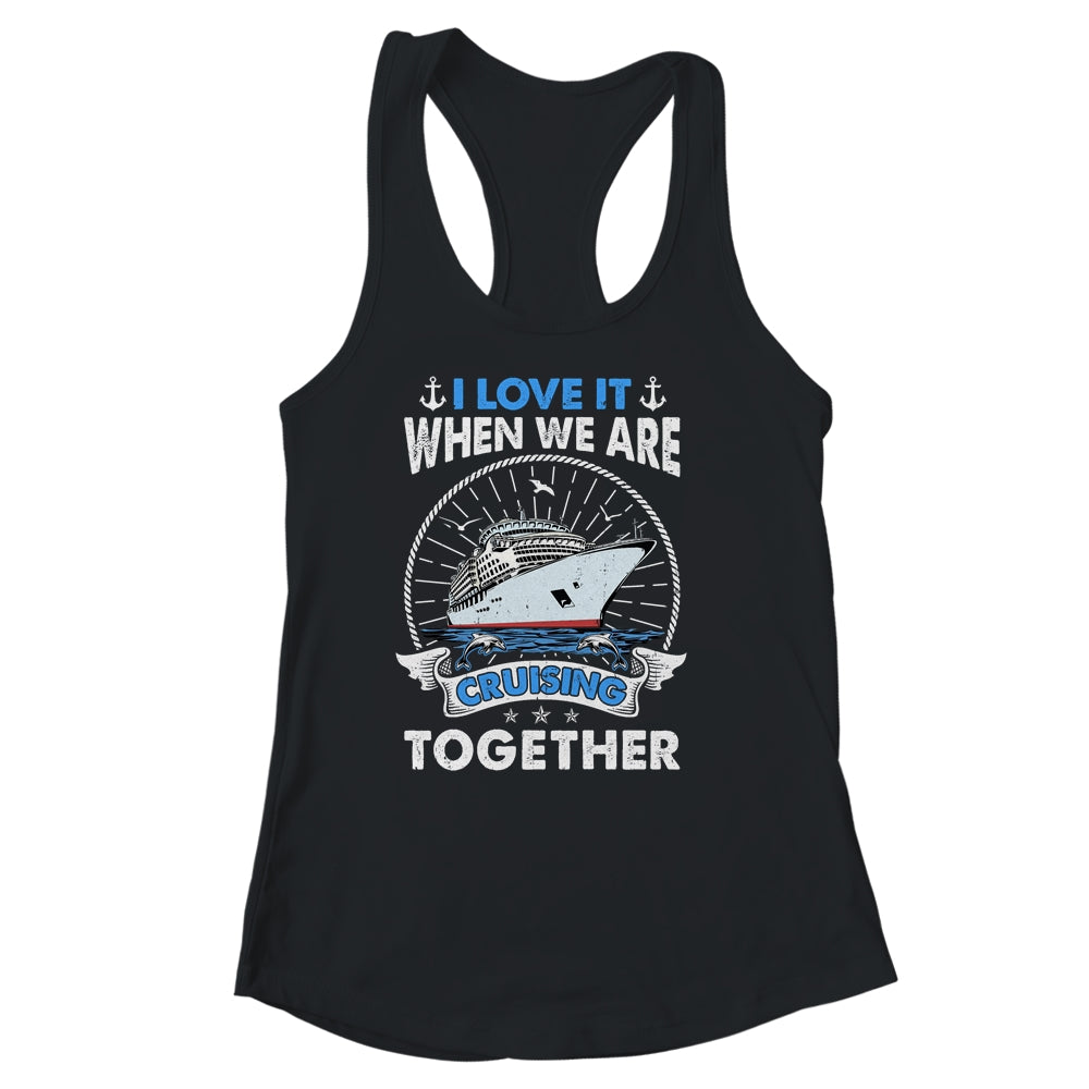 Funny Cruise Ship I Love It When We Are Cruising Together Shirt & Tank Top | teecentury