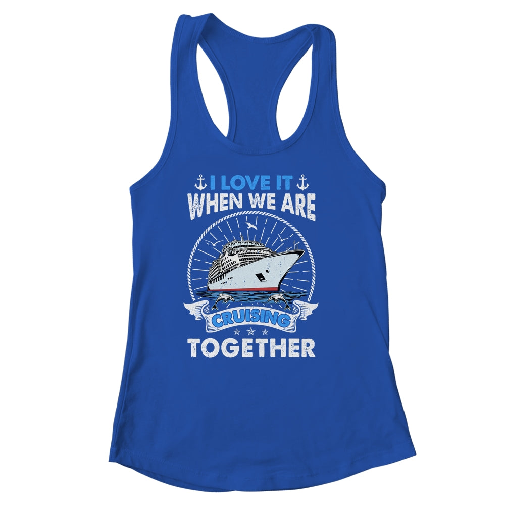 Funny Cruise Ship I Love It When We Are Cruising Together Shirt & Tank Top | teecentury