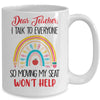 Funny Dear Teacher I Talk To Everyone Moving Seat Wont Help Mug | teecentury