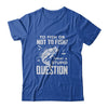 Funny Fishing To Fish Or Not To Fish What a Stupid Question T-Shirt & Hoodie | Teecentury.com